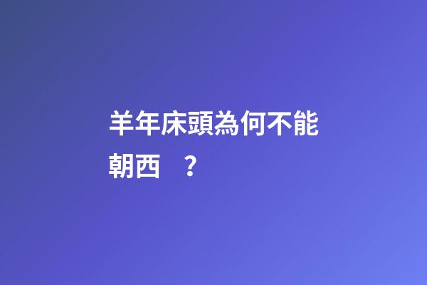 羊年床頭為何不能朝西？